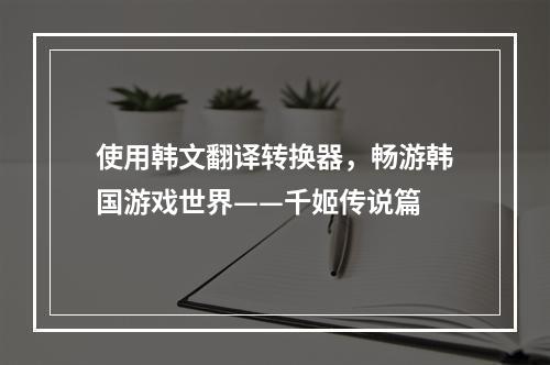 使用韩文翻译转换器，畅游韩国游戏世界——千姬传说篇