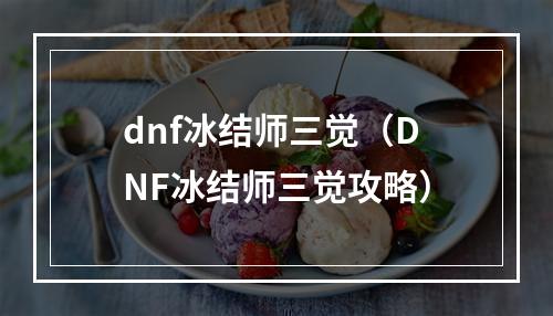 dnf冰结师三觉（DNF冰结师三觉攻略）