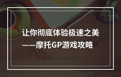 让你彻底体验极速之美——摩托GP游戏攻略