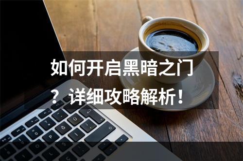 如何开启黑暗之门？详细攻略解析！