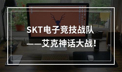 SKT电子竞技战队——艾克神话大战！