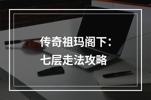 传奇祖玛阁下：七层走法攻略