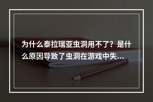 为什么泰拉瑞亚虫洞用不了？是什么原因导致了虫洞在游戏中失去作用呢？今天我们就来一起探讨一下。