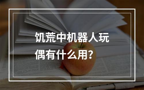 饥荒中机器人玩偶有什么用？