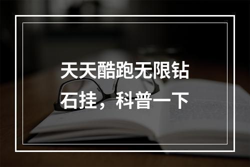 天天酷跑无限钻石挂，科普一下