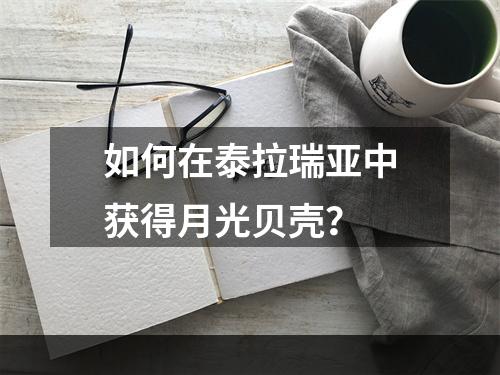 如何在泰拉瑞亚中获得月光贝壳？