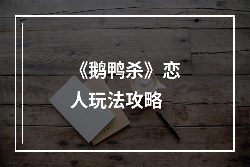 《鹅鸭杀》恋人玩法攻略