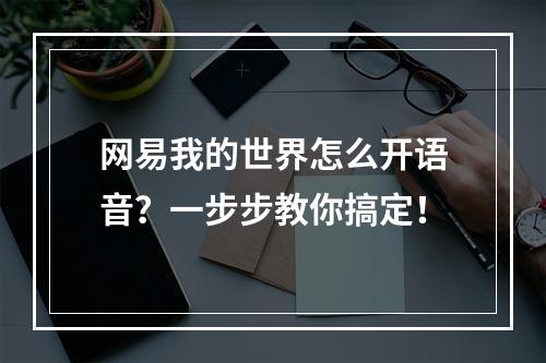 网易我的世界怎么开语音？一步步教你搞定！