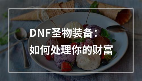 DNF圣物装备：如何处理你的财富