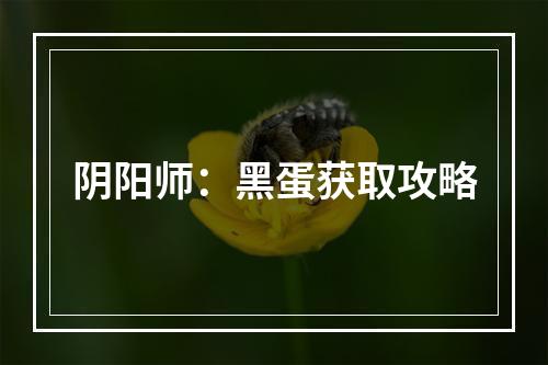 阴阳师：黑蛋获取攻略