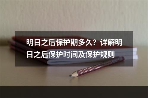 明日之后保护期多久？详解明日之后保护时间及保护规则