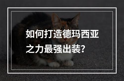 如何打造德玛西亚之力最强出装？