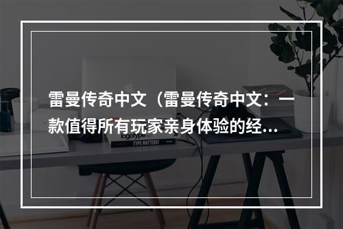 雷曼传奇中文（雷曼传奇中文：一款值得所有玩家亲身体验的经典游戏）