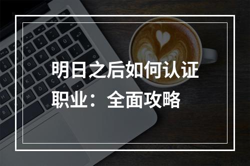 明日之后如何认证职业：全面攻略