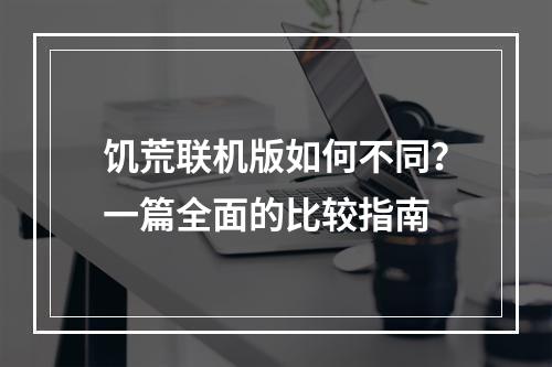 饥荒联机版如何不同？一篇全面的比较指南