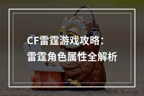 CF雷霆游戏攻略：雷霆角色属性全解析