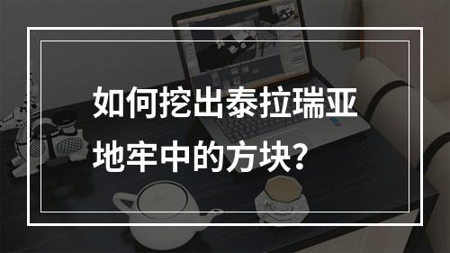 如何挖出泰拉瑞亚地牢中的方块？