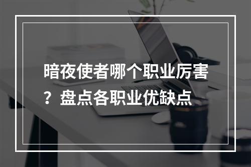 暗夜使者哪个职业厉害？盘点各职业优缺点