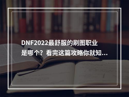 DNF2022最舒服的刷图职业是哪个？看完这篇攻略你就知道了！