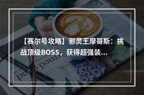 【赛尔号攻略】邪灵王摩哥斯：挑战顶级BOSS，获得超强装备！