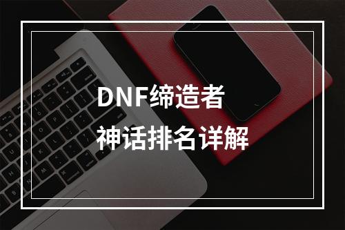 DNF缔造者神话排名详解