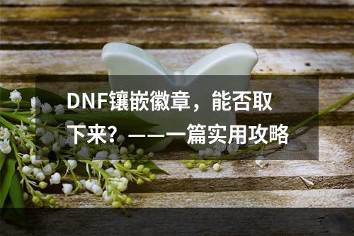 DNF镶嵌徽章，能否取下来？——一篇实用攻略