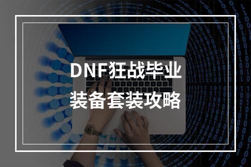 DNF狂战毕业装备套装攻略