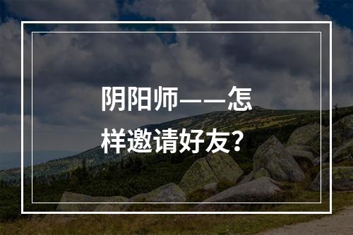 阴阳师——怎样邀请好友？