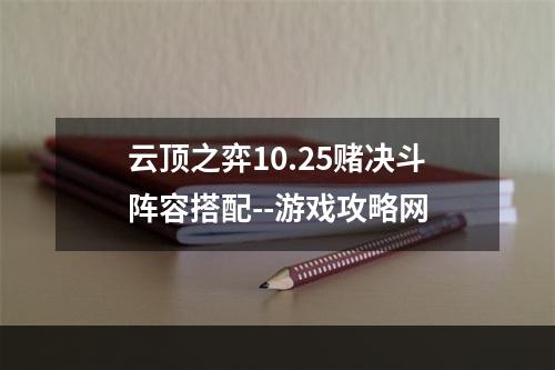 云顶之弈10.25赌决斗阵容搭配--游戏攻略网