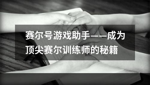 赛尔号游戏助手——成为顶尖赛尔训练师的秘籍