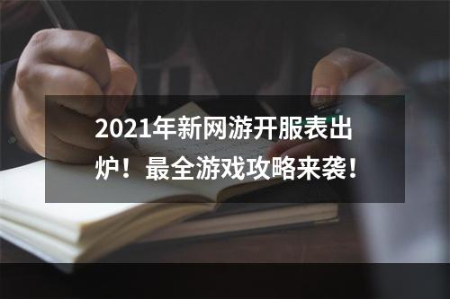 2021年新网游开服表出炉！最全游戏攻略来袭！