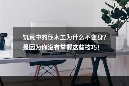 饥荒中的伐木工为什么不变身？是因为你没有掌握这些技巧！