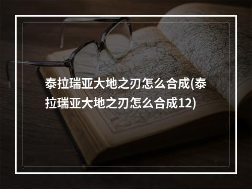 泰拉瑞亚大地之刃怎么合成(泰拉瑞亚大地之刃怎么合成12)