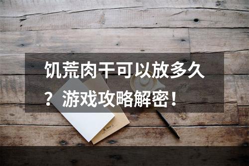 饥荒肉干可以放多久？游戏攻略解密！