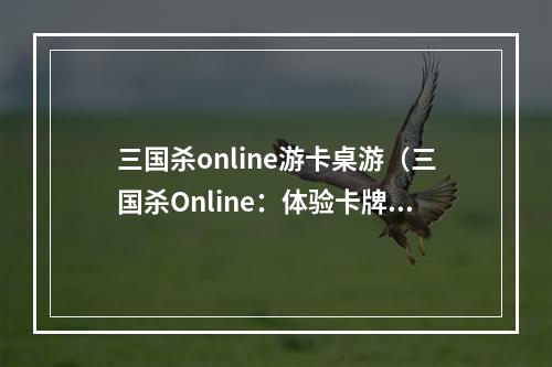 三国杀online游卡桌游（三国杀Online：体验卡牌桌游新感觉）