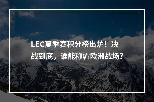 LEC夏季赛积分榜出炉！决战到底，谁能称霸欧洲战场？