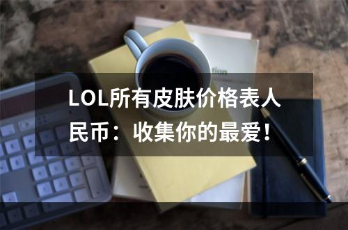 LOL所有皮肤价格表人民币：收集你的最爱！