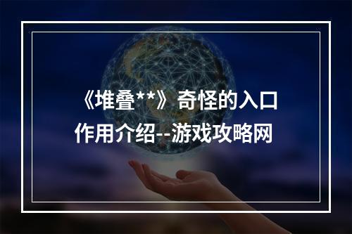 《堆叠**》奇怪的入口作用介绍--游戏攻略网