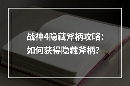 战神4隐藏斧柄攻略：如何获得隐藏斧柄？