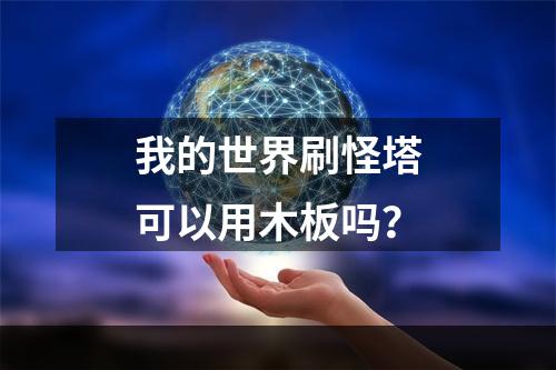 我的世界刷怪塔可以用木板吗？