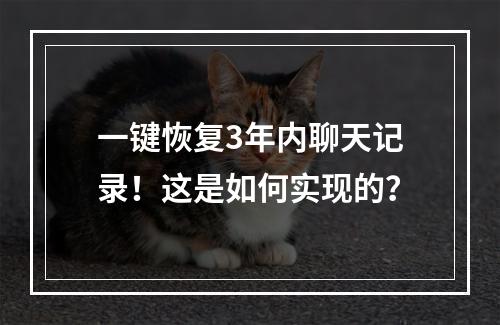 一键恢复3年内聊天记录！这是如何实现的？