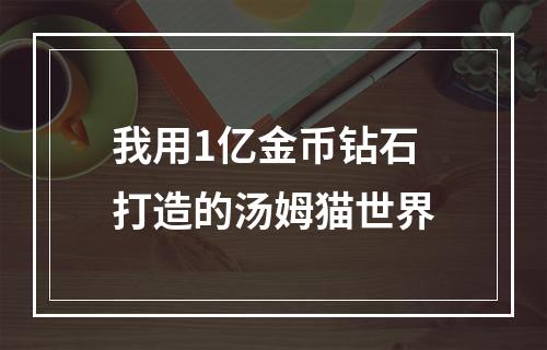 我用1亿金币钻石打造的汤姆猫世界