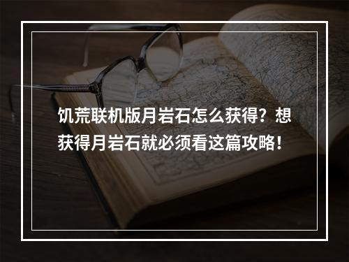 饥荒联机版月岩石怎么获得？想获得月岩石就必须看这篇攻略！