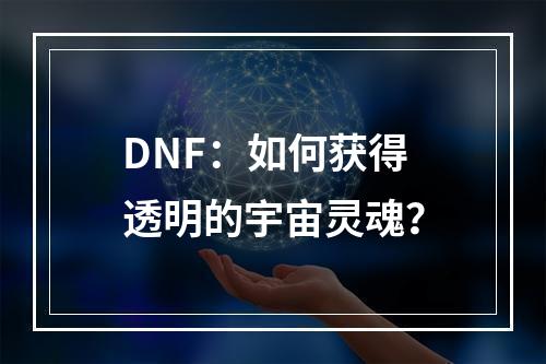 DNF：如何获得透明的宇宙灵魂？