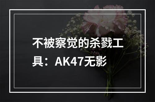 不被察觉的杀戮工具：AK47无影