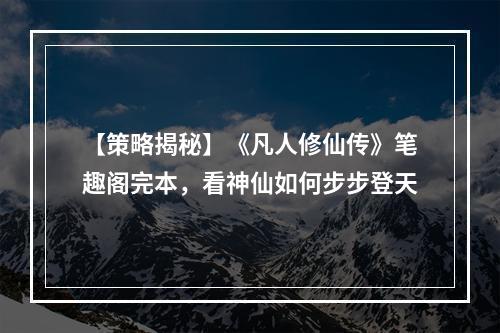 【策略揭秘】《凡人修仙传》笔趣阁完本，看神仙如何步步登天