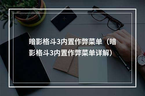 暗影格斗3内置作弊菜单（暗影格斗3内置作弊菜单详解）