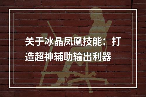 关于冰晶凤凰技能：打造超神辅助输出利器