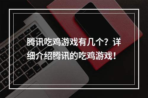 腾讯吃鸡游戏有几个？详细介绍腾讯的吃鸡游戏！