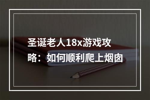 圣诞老人18x游戏攻略：如何顺利爬上烟囱